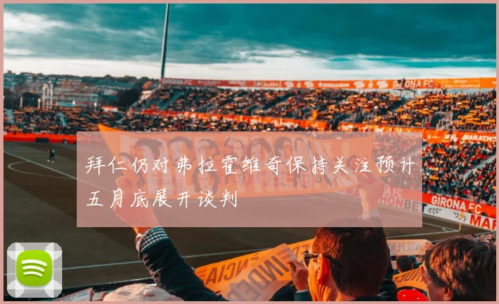 拜仁仍对弗拉霍维奇保持关注预计五月底展开谈判