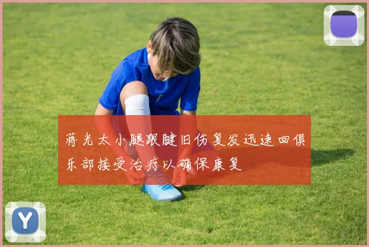 蒋光太小腿跟腱旧伤复发迅速回俱乐部接受治疗以确保康复